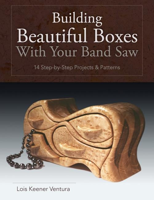 Building Beautiful Boxes with Your Band Saw by Ventura, Lois