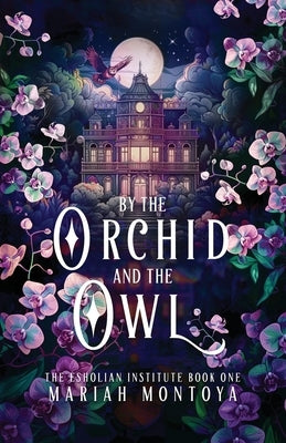 By the Orchid and the Owl: The Esholian Institute Book 1 by Montoya, Mariah