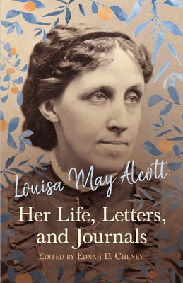 Louisa May Alcott: Her Life, Letters, and Journals by Alcott, Louisa May