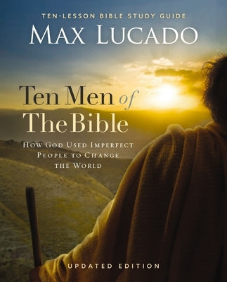 Ten Men of the Bible Updated Edition: How God Used Imperfect People to Change the World by Lucado, Max