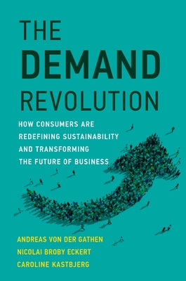 The Demand Revolution: How Consumers Are Redefining Sustainability and Transforming the Future of Business by Von Der Gathen, Andreas