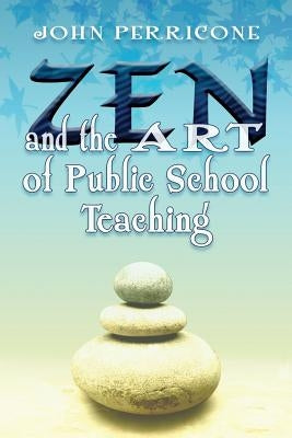 Zen and the Art of Public School Teaching by Perricone, John
