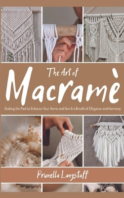 The Art of Macram?: Evoking the Past to Enhance Your Home and Give It a Breath of Ellegance and Harmony by Langstaff, Prunella