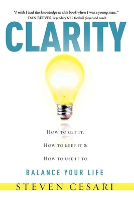 Clarity: Howto Get It, How to Keep It & How to Use It to Balance Your Life by Cesari, Steven