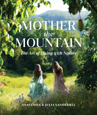 Mother the Mountain: The Art of Living with Nature by Vanderbyl, Julia