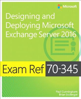 Exam Ref 70-345 Designing and Deploying Microsoft Exchange Server 2016 by Cunningham, Paul