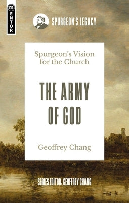 The Army of God: Spurgeon's Vision for the Church by Chang, Geoffrey