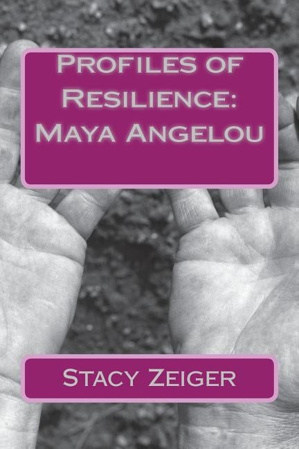 Profiles of Resilience: Maya Angelou by Zeiger, Stacy