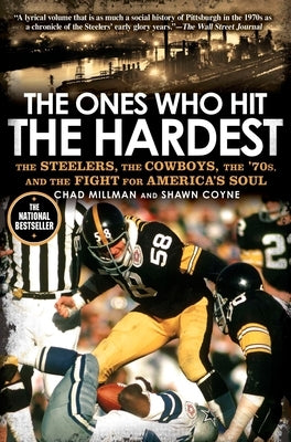 The Ones Who Hit the Hardest: The Steelers, the Cowboys, the '70s, and the Fight for America's Soul by Millman, Chad