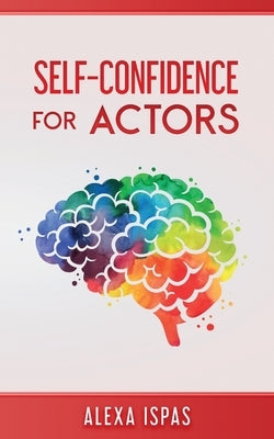 Self-Confidence for Actors by Ispas, Alexa