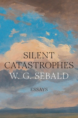 Silent Catastrophes: Essays by Sebald, W. G.