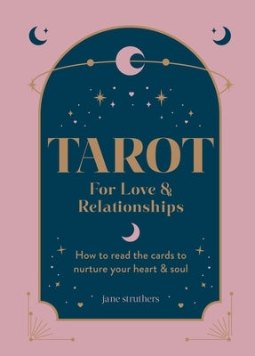 Tarot for Love & Relationships: How to Read the Cards to Nurture Your Heart & Soul by Struthers, Jane