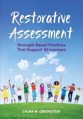 Restorative Assessment: Strength-Based Practices That Support All Learners by Greenstein, Laura M.