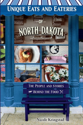 Unique Eats and Eateries of North Dakota by Kringstad, Nicole