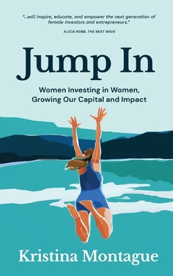 Jump In: Women Investing in Women, Growing Our Capital and Impact by Montague, Kristina