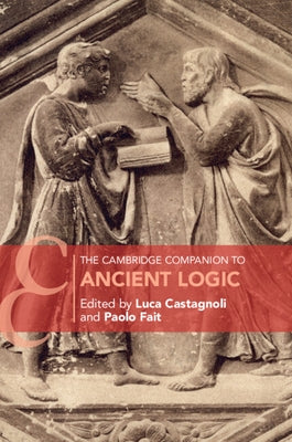 The Cambridge Companion to Ancient Logic by Castagnoli, Luca