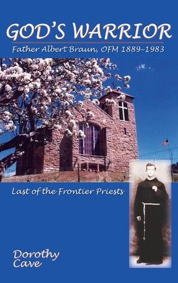 God's Warrior: Father Albert Braun, OFM 1889-1983 by Cave, Dorothy