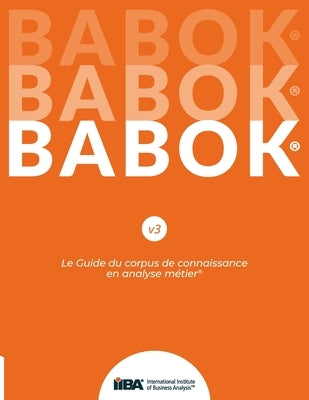 Le Guide du corpus de connaissance en analyse métier(R) (BABOK(R) Guide) SND French by Iiba