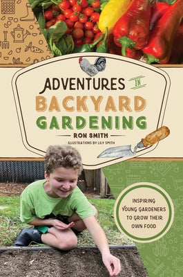 Adventures in Backyard Gardening: Inspiring Young Gardeners to Grow Their Own Food by Smith, Ron