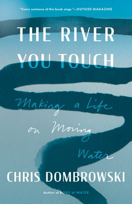 The River You Touch: Making a Life on Moving Water by Dombrowski, Chris