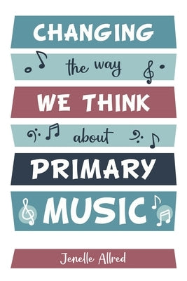 Changing the Way We Think about Primary Music by Stone, Jenelle