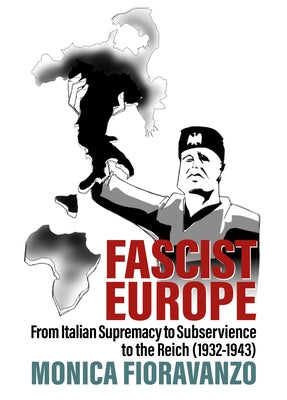 Fascist Europe: From Italian Supremacy to Subservience to the Reich (1932-1943) by Fioravanzo, Monica