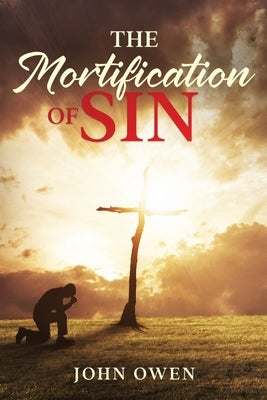 The Mortification of Sin by Owen, John