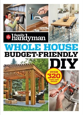 Family Handyman Whole House Budget Friendly DIY: Save Money, Save Time, Slash Household Bills. It's Easy with Help from the Pros. by Family Handyman