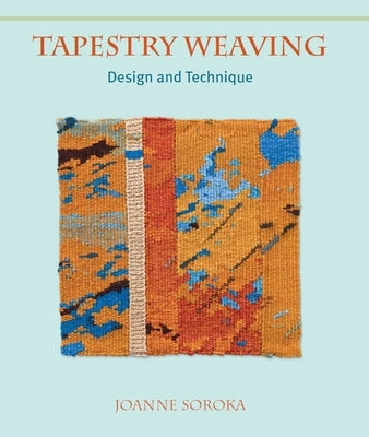 Tapestry Weaving: Design and Technique by Soroka, Joanne