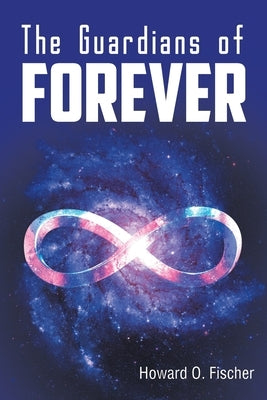 The Guardians of Forever by Fischer, Howard O.