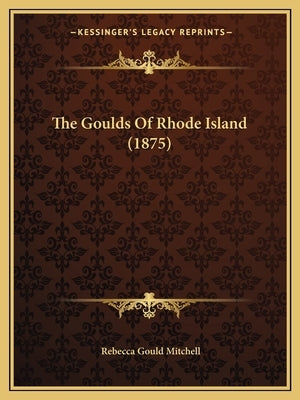 The Goulds Of Rhode Island (1875) by Mitchell, Rebecca Gould