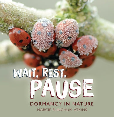 Wait, Rest, Pause: Dormancy in Nature by Atkins, Marcie Flinchum