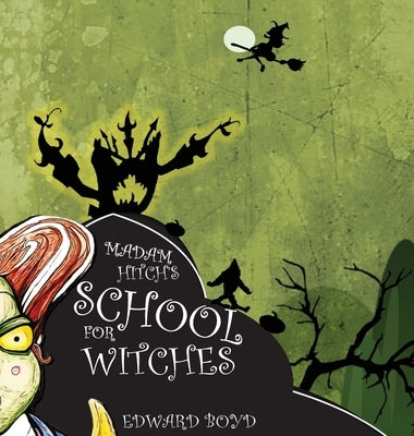 Madam Hitch's School for Witches by Boyd, Edward W.