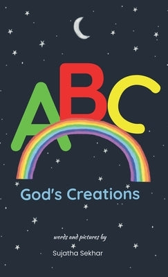 ABC God's Creations: A Christian Alphabet Book For Kids 0-3 Years (Baby Book, Toddler Book, Preschooler Book, Children's Book) by Sekhar, Sujatha