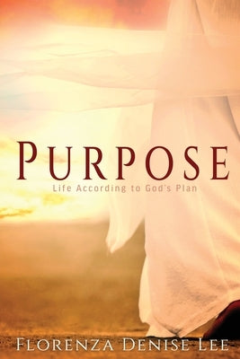 Purpose: Life According to God's Plan by Lee, Florenza Denise