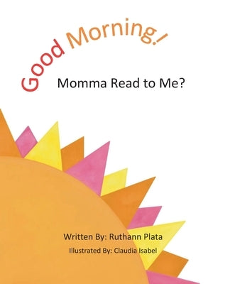 Good Morning! Momma Read to Me? by Plata, Ruthann