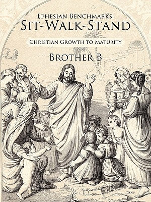 Ephesian Benchmarks: Sit-Walk-Stand: Christian Growth to Maturity by Brother B