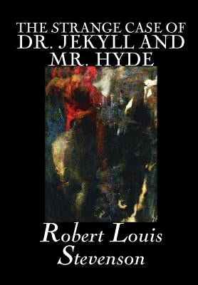 The Strange Case of Dr. Jekyll and Mr. Hyde by Robert Louis Stevenson, Fiction, Classics, Fantasy, Horror, Literary by Stevenson, Robert Louis