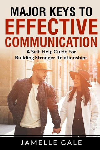 Major Keys To Effective Communication: A Self-Help Guide For Building Stronger Relationships by Gale, Jamelle