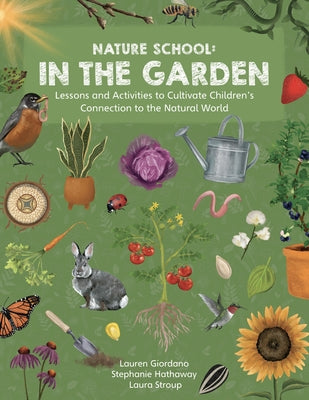 Nature School: In the Garden: Lessons and Activities to Cultivate Children's Connection to the Natural World by Hathaway, Stephanie