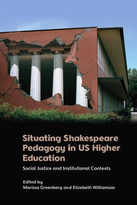 Situating Shakespeare Pedagogy in Us Higher Education: Social Justice and Institutional Contexts by Greenberg, Marissa