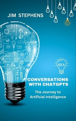 Conversations with ChatGPT: The Journey to Artificial Intelligence by Stephens, Jim