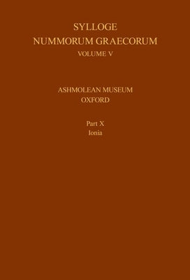 Sylloge Nummorum Graecorum, Volume V, Ashmolean Museum, Oxford. Part X, Ionia by Kinns, Philip