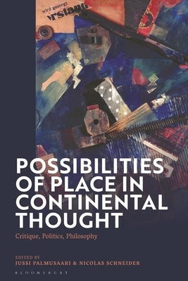 Possibilities of Place in Continental Thought: Critique, Politics, Philosophy by Palmusaari, Jussi