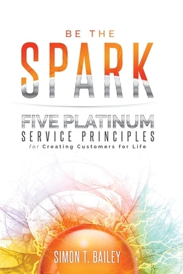 Five Platinum Service Principles for Creating Customers for Life by Bailey, Simon T.