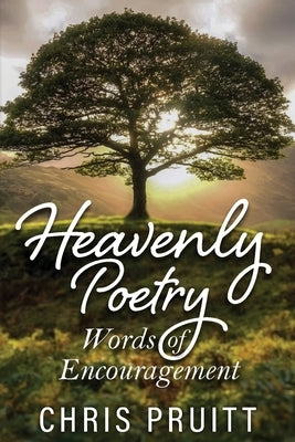 Heavenly Poetry: Words of Encouragement by Pruitt, Chris