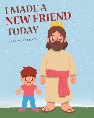I Made a New Friend Today by Elliott, Kyle W.