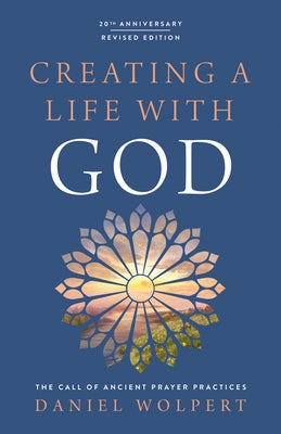 Creating a Life with God: The Call of Ancient Prayer Practices by Wolpert, Daniel