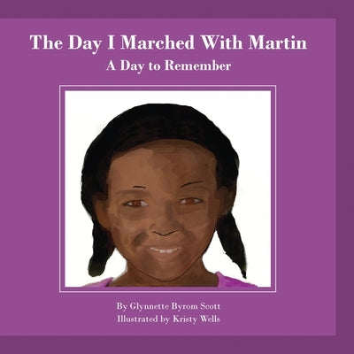 The Day I Marched With Martin: A Day To Remember by Byrom Scott, Glynnette