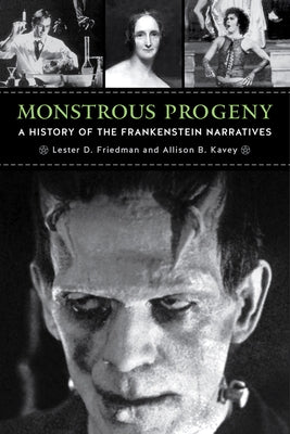 Monstrous Progeny: A History of the Frankenstein Narratives by Friedman, Lester D.